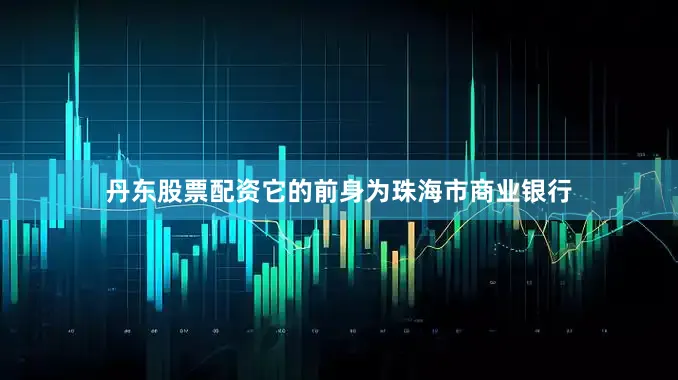 丹东股票配资它的前身为珠海市商业银行