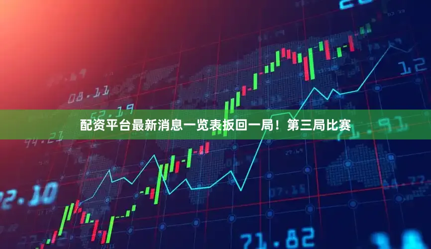 配资平台最新消息一览表扳回一局！第三局比赛
