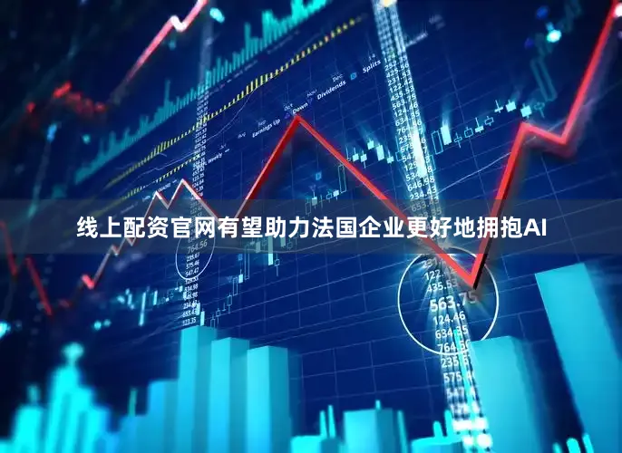 线上配资官网有望助力法国企业更好地拥抱AI