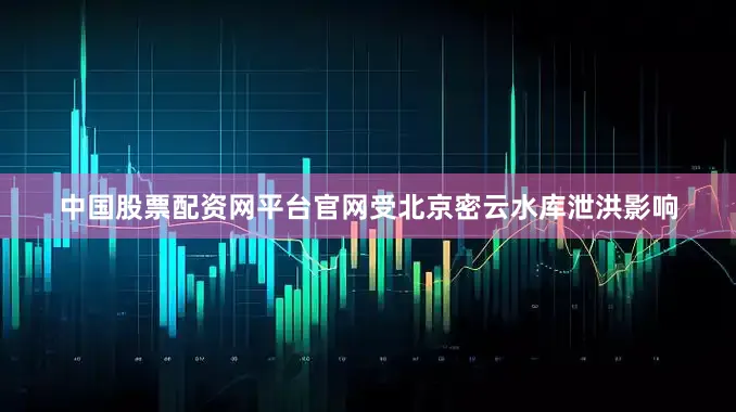 中国股票配资网平台官网　　受北京密云水库泄洪影响
