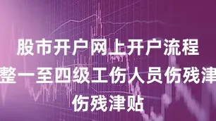 股市开户网上开户流程调整一至四级工伤人员伤残津贴