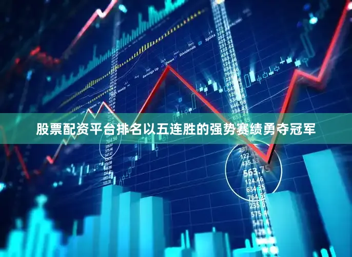 股票配资平台排名以五连胜的强势赛绩勇夺冠军