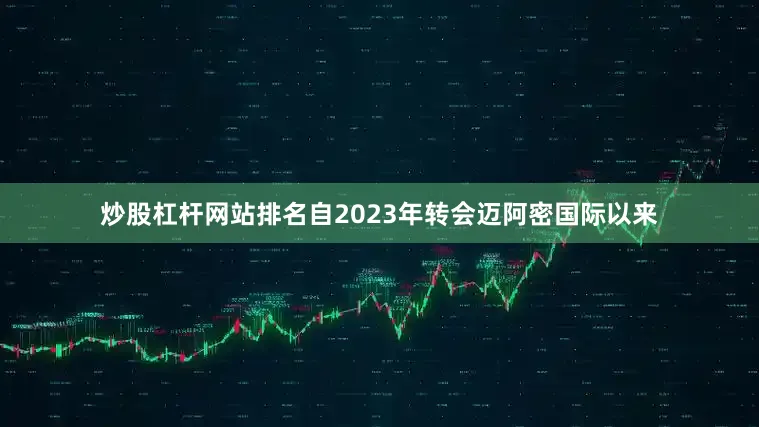 炒股杠杆网站排名自2023年转会迈阿密国际以来