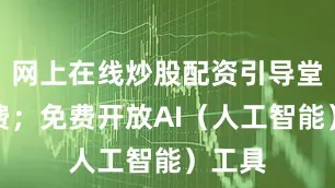 网上在线炒股配资引导堂食消费；免费开放AI（人工智能）工具