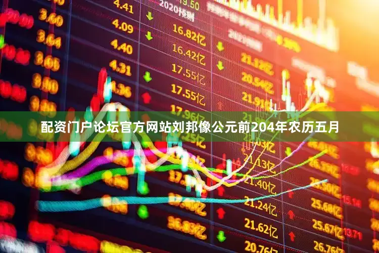 配资门户论坛官方网站刘邦像公元前204年农历五月