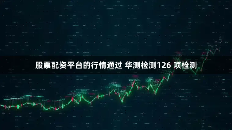 股票配资平台的行情通过 华测检测126 项检测