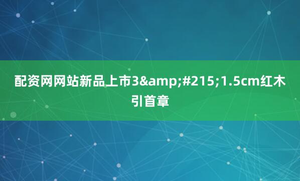 配资网网站新品上市3&#215;1.5cm红木引首章
