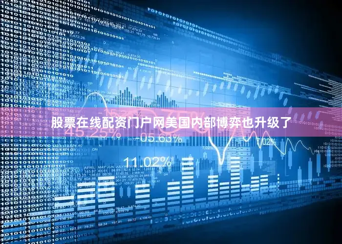 股票在线配资门户网美国内部博弈也升级了