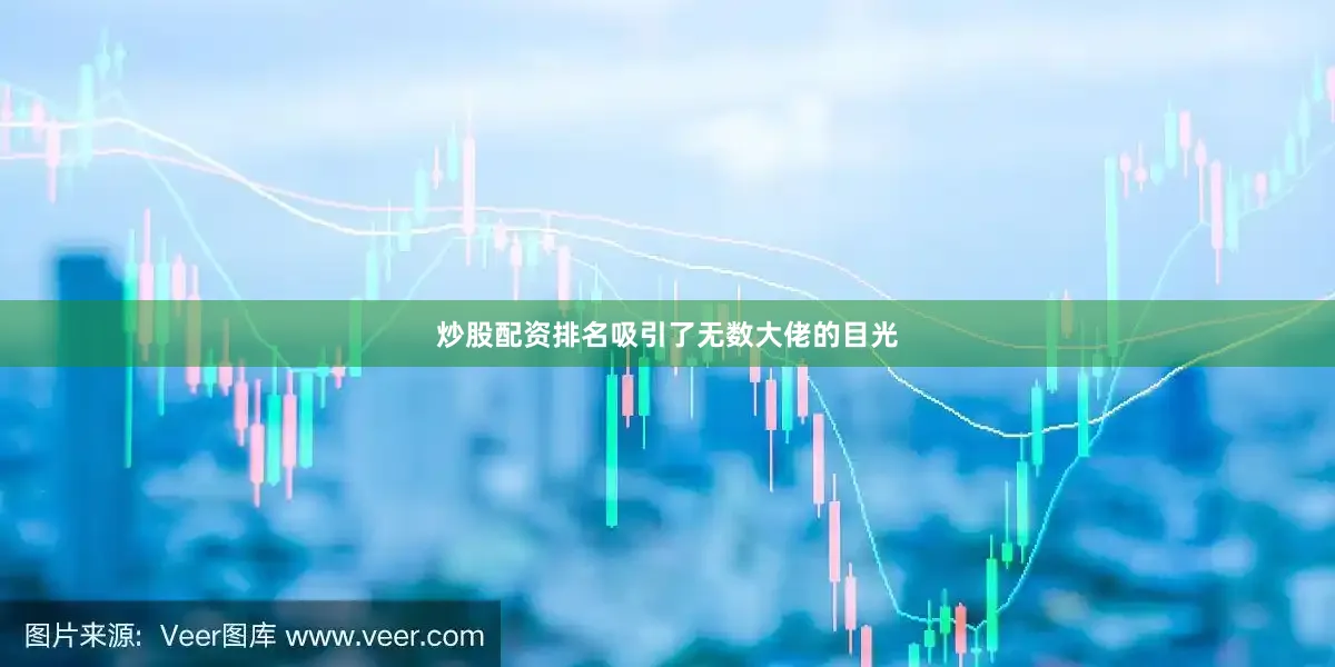 炒股配资排名吸引了无数大佬的目光